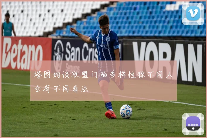 塔图姆谈联盟门面多样性称不同人会有不同看法