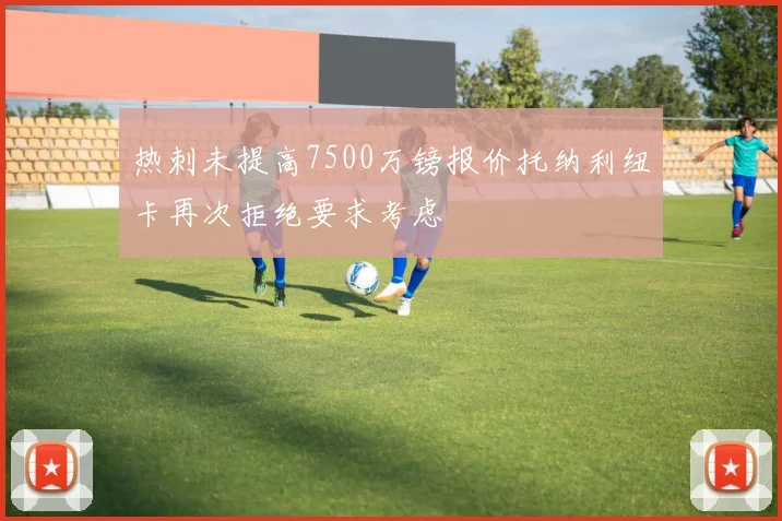 热刺未提高7500万镑报价托纳利纽卡再次拒绝要求考虑